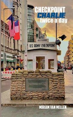 CHECKPOINT CHARLIE twice a day by Mellen, Miriam Van