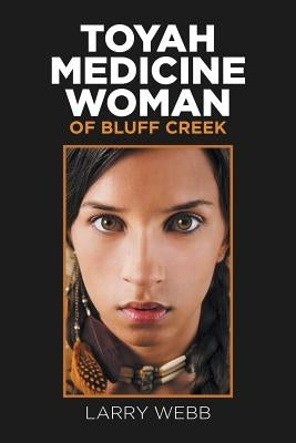 Toyah Medicine Woman of Bluff Creek by Webb, Larry
