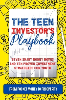 The Teen Investor's Playbook: From Pocket Money to Prosperity: Seven Smart Money Moves and Ten Proven Investment Strategies for Youth by Heywood, Kerry