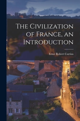 The Civilization of France, an Introduction by Curtius, Ernst Robert 1886-1956