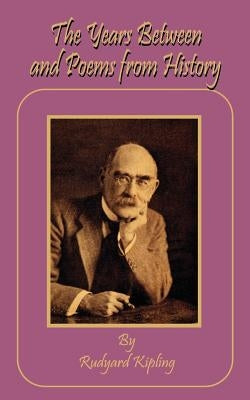 The Years Between and Poems from History by Kipling, Rudyard