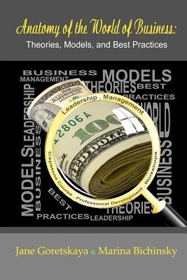 Anatomy of the World of Business: Theories, Models, and Best Practices: Capstone Course by Bichinsky, Marina