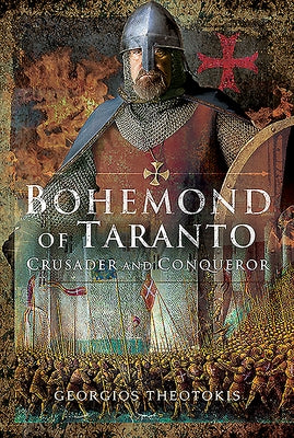 Bohemond of Taranto: Crusader and Conqueror by Theotokis, Georgios