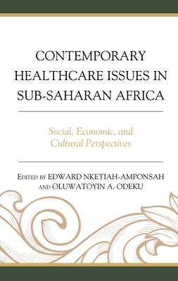 Contemporary Healthcare Issues in Sub-Saharan Africa: Social, Economic, and Cultural Perspectives by Nketiah-Amponsah, Edward