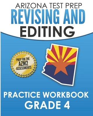 ARIZONA TEST PREP Revising and Editing Practice Workbook Grade 4: Preparation for the AzMERIT English Language Arts Tests by Hawas, A.