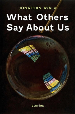 What Others Say about Us: Stories by Ayala, Jonathan