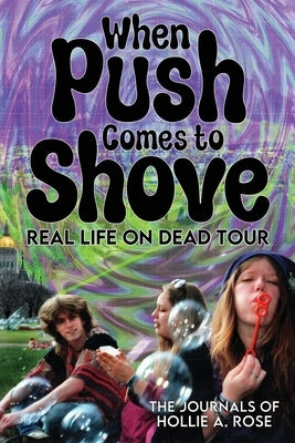 When Push Comes to Shove; Real Life on Dead Tour: The Journals of Hollie A. Rose by Rose, Hollie