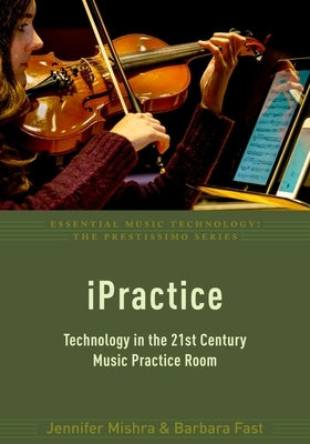 iPractice: Technology in the 21st Century Music Practice Room by Mishra, Jennifer