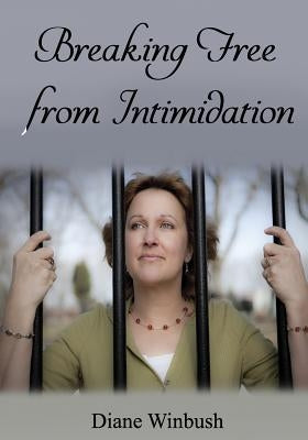 Breaking Free from Intimidation: Overcoming Fear from others by Winbush, Diane M.