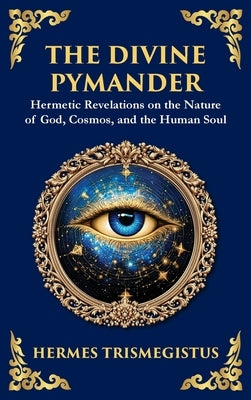 The Divine Pymander: The Hermetic Path to Wisdom and Spiritual Awakening by Trismegistus, Hermes