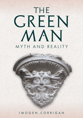 The Green Man: Myth and Reality by Corrigan, Imogen