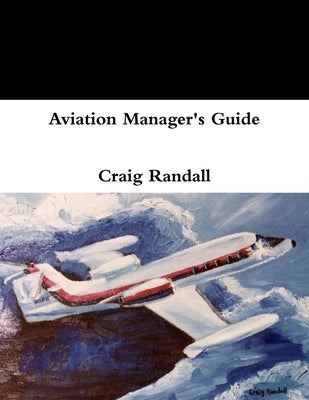 Aviation Manager's Guide by Randall, Craig