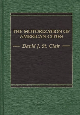The Motorization of American Cities by St Clair, David