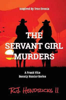 The Servant Girl Murders: A Frank Vito Bounty Hunter Series by Hendricks II, R. J.