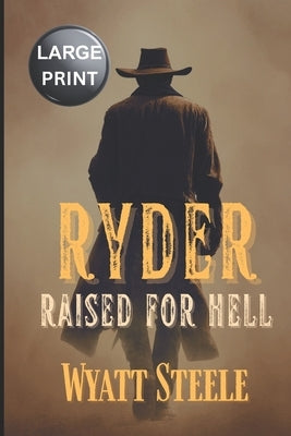 Ryder - Raised For Hell - LARGE PRINT WESTERN: A Classic Western Novel by Steele, Wyatt