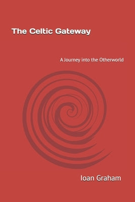 The Celtic Gateway: A Journey into the Otherworld by Rogers, John Graham