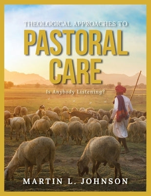 Theological Approaches to Pastoral Care: Is Anybody Listening? by Johnson, Martin L.