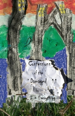 Confessions of the Damaged 1.1 + 1.2 by Everything, I+