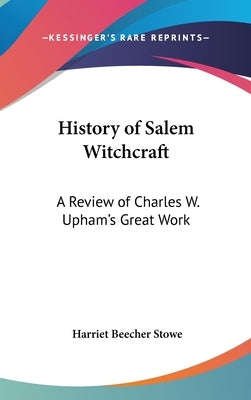 History of Salem Witchcraft: A Review of Charles W. Upham's Great Work by Stowe, Harriet Beecher