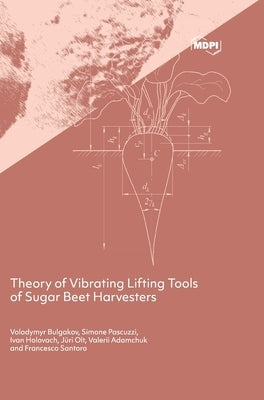 Theory of Vibrating Lifting Tools of Sugar Beet Harvesters by Bulgakov, Volodymyr