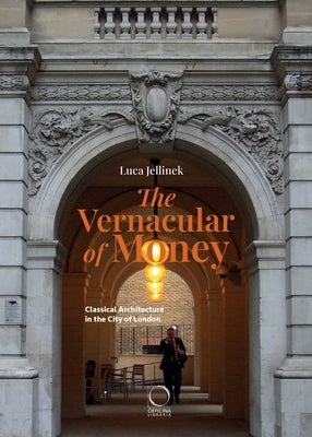 The Vernacular of Money: Classical Architecture in the City of London by Jellinek, Luca