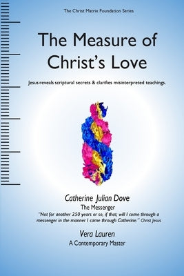 The Measure of Christ's Love: Jesus reveals scriptural secrets & clarifies misinterpreted teachings. by Lauren, Vera