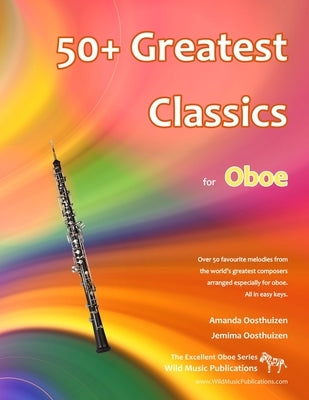 50+ Greatest Classics for Oboe: Instantly recognisable tunes by the world's greatest composers arranged especially for the oboe, starting with the eas by Oosthuizen, Jemima