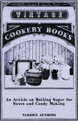 An Article on Boiling Sugar for Sweet and Candy Making by Various