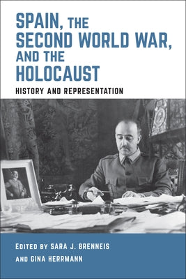 Spain, the Second World War, and the Holocaust: History and Representation by Brenneis, Sara J.