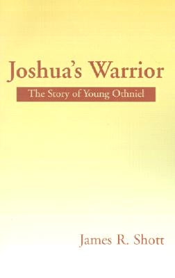 Joshua's Warrior: The Story of Young Othniel by Shott, James R.