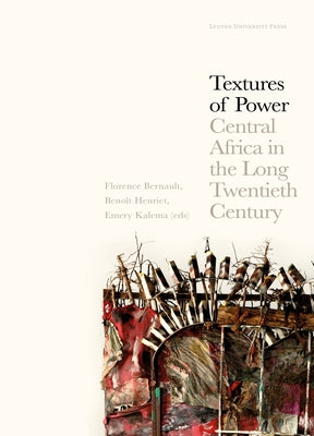 Textures of Power: Central Africa in the Long Twentieth Century by Bernault, Florence