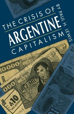 Crisis of Argentine Capitalism by Lewis, Paul H.