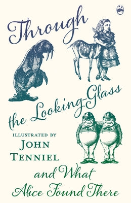 Through the Looking-Glass and What Alice Found There by Carroll, Lewis