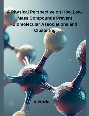 A Physical Perspective on How Low-Mass Compounds Prevent Biomolecular Associations and Clustering by Victoria