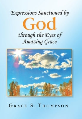 Expressions Sanctioned by God Through the Eyes of Amazing Grace by Thompson, Grace S.