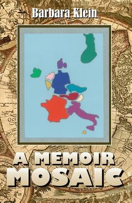 A Memoir Mosaic: The Europe of My Heart by Klein, Barbara