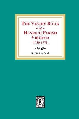 The Vestry Book of Henrico Parish, Virginia, 1730-1773 by Brock, R. a.