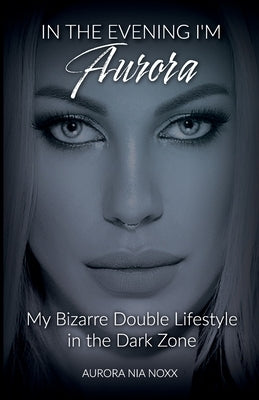 In the evening I am Aurora: My bizarre double Lifestyle in the dark Zone by Noxx, Aurora Nia