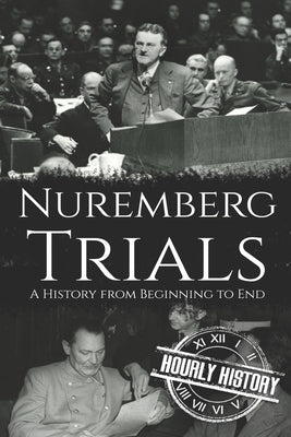 Nuremberg Trials: A History from Beginning to End by History, Hourly