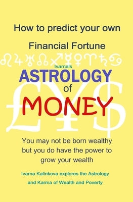 Astrology of Money: how to attract wealth, using both simple and complex astrology by Kalinkova, Ivarna