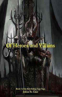 Of Heroes and Villains (Book #4 of the Sage Saga) by St Clair, Julius