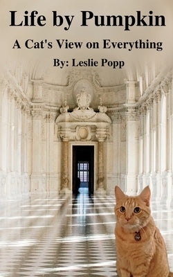 Life by Pumpkin: A Cat's View on Everything by Popp, Leslie