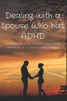Dealing with a Spouse Who has ADHD: Couples in Sync: A Compassionate Approach to ADHD Challenges by Jennings, Lucky