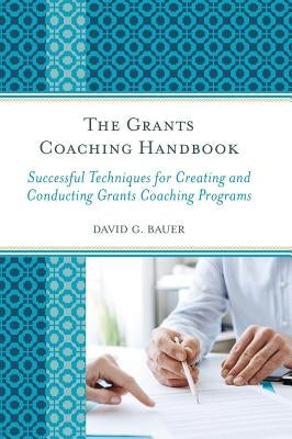 The Grants Coaching Handbook: Successful Techniques for Creating and Conducting Grants Coaching Programs by Bauer, David G.