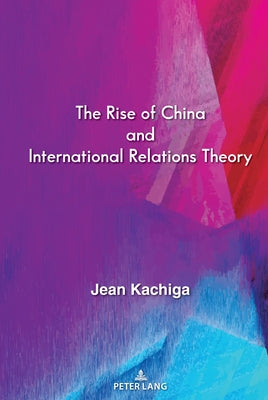 The Rise of China and International Relations Theory by Kachiga, Jean