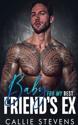 Baby For My Best Friend's Ex by Stevens, Callie