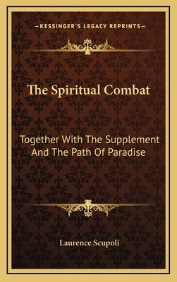 The Spiritual Combat: Together With The Supplement And The Path Of Paradise by Scupoli, Laurence