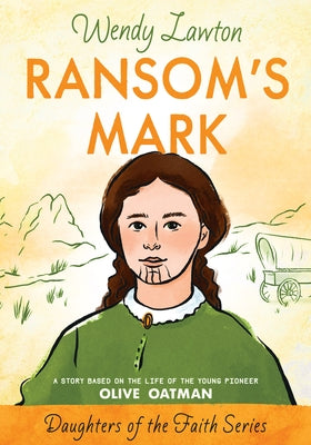 Ransom's Mark: A Story Based on the Life of the Pioneer Olive Oatman by Lawton, Wendy