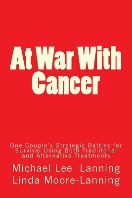 At War With Cancer: One Couple's Strategic Battles for Survival Using Both Traditional and Alternative Treatments by Moore-Lanning, Linda