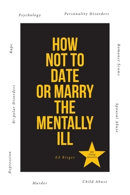 How Not to Date or Marry the Mentally Ill by Rieger, Ed